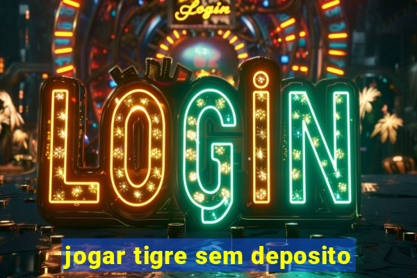 jogar tigre sem deposito